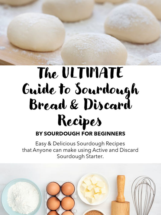 The Ultimate Guide to Sourdough Bread and Discard Recipes